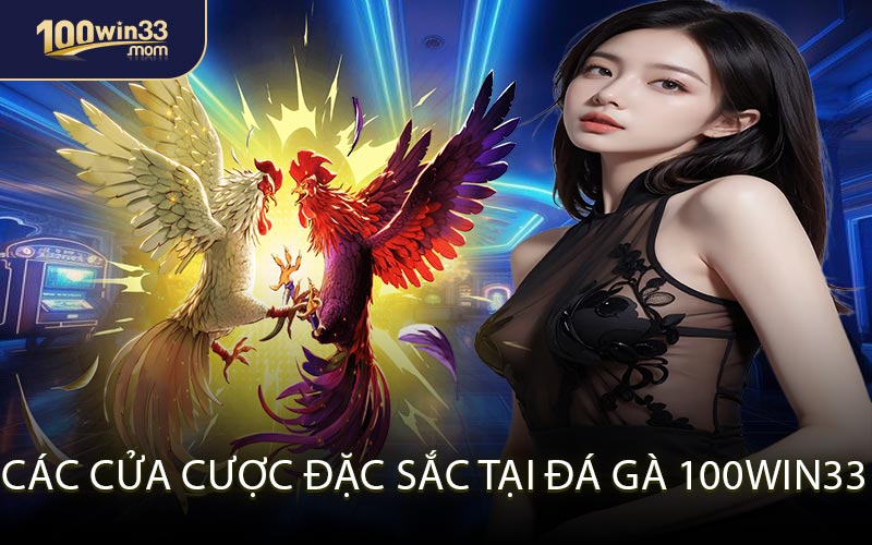 Các Cửa Cược Đặc Sắc Tại Đá Gà 100win33