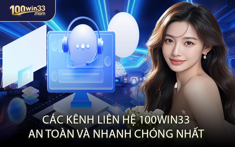 Các Kênh Liên Hệ 100win33 An Toàn và Nhanh Chóng Nhất