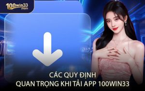 Các Quy Định Quan Trọng Khi Tải App 100win33