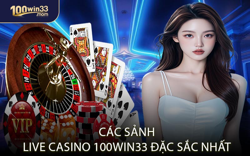 Các Sảnh Live Casino 100win33 Đặc Sắc Nhất