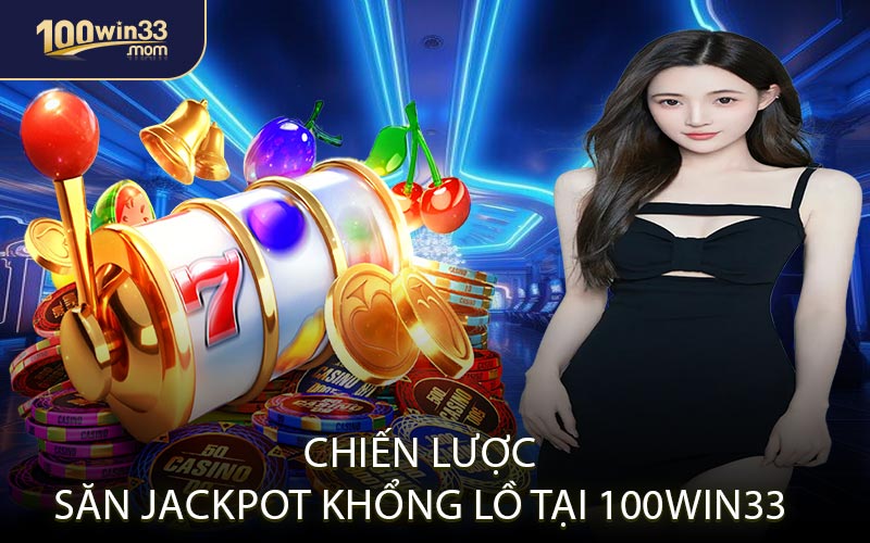 Chiến Lược Săn Jackpot Khổng Lồ Tại 100win33