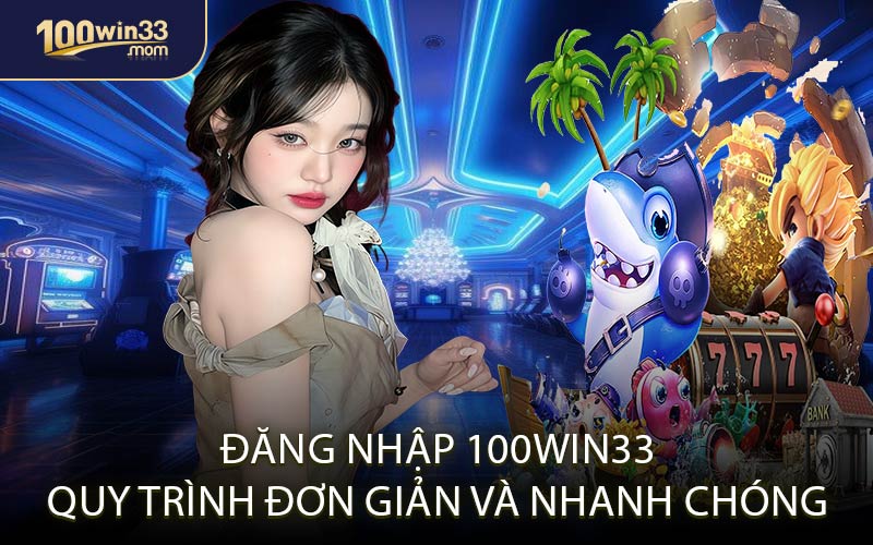 Đăng Nhập 100win33 – Quy Trình Đơn Giản Và Nhanh Chóng