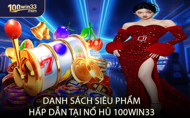 Danh Sách Siêu Phẩm Hấp Dẫn Tại Nổ Hũ 100win33