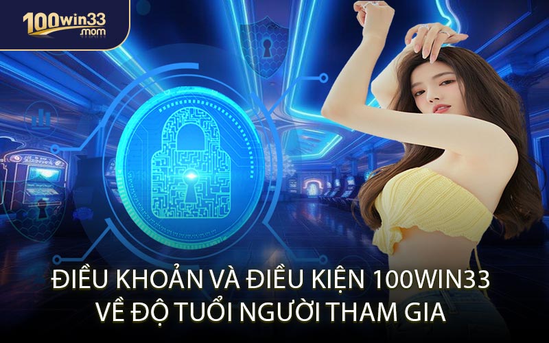 Điều Khoản Và Điều Kiện 100win33 Về Độ Tuổi Người Tham Gia