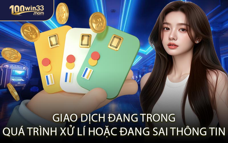 Giao dịch đang trong quá trình xử lí hoặc đang sai thông tin