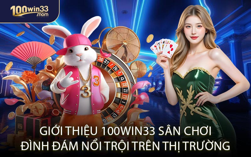 Giới Thiệu 100win33 Sân Chơi Đình Đám Nổi Trội Trên Thị Trường