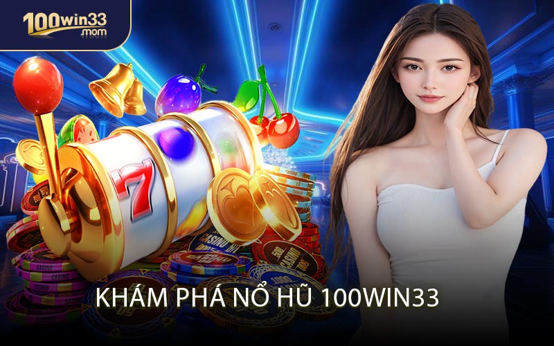 Khám Phá Nổ Hũ 100win33