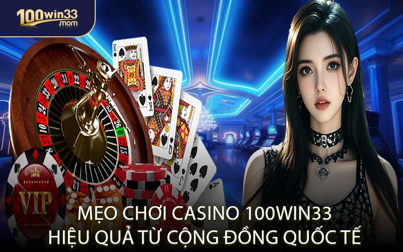Mẹo Chơi Casino 100win33 Hiệu Quả Từ Cộng Đồng Quốc Tế