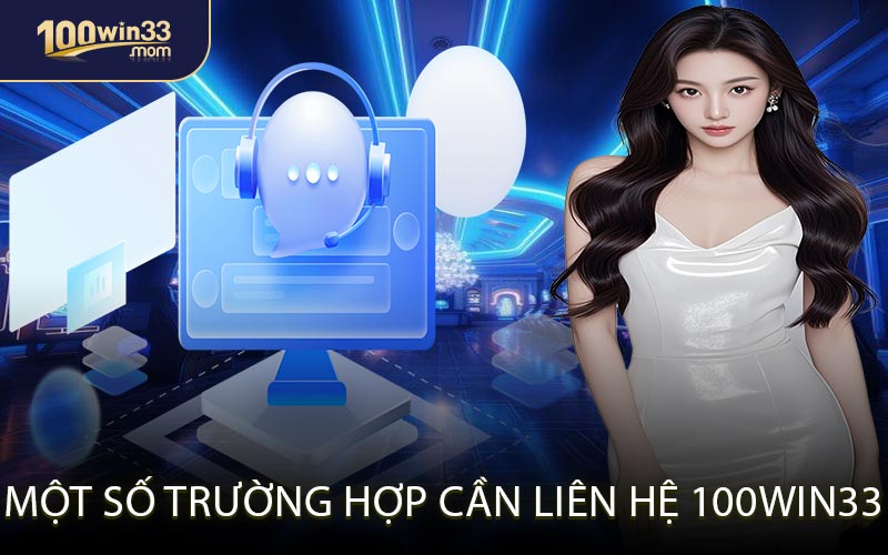 Một Số Trường Hợp Cần Liên Hệ 100win33