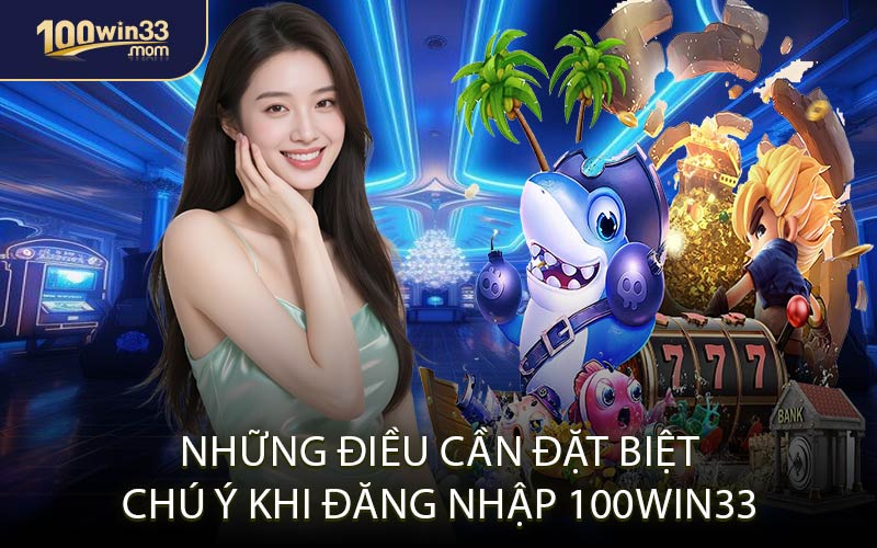 Những Điều Cần Đặt Biệt Chú Ý Khi Đăng Nhập 100win33