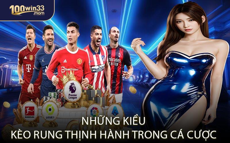 Những Kiểu Kèo Rung Thịnh Hành Trong Cá Cược