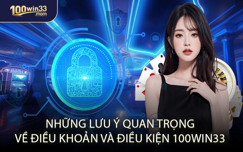 Những Lưu Ý Quan Trọng Về Điều Khoản và Điều Kiện 100win33