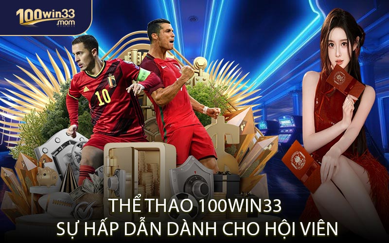 Thể Thao 100win33 – Sự Hấp Dẫn Dành Cho Hội Viên